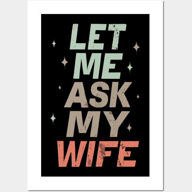 Let Me Ask My Wife Men Husband Happy Funny Retro Vintage Wall Art by AimArtStudio